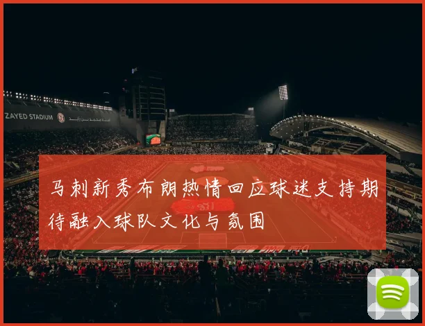马刺新秀布朗热情回应球迷支持期待融入球队文化与氛围